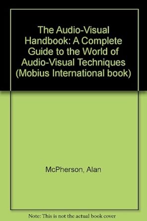 the audio visual handbook a complete guide to the world of audio visual techniques 1st edition alan mcpherson