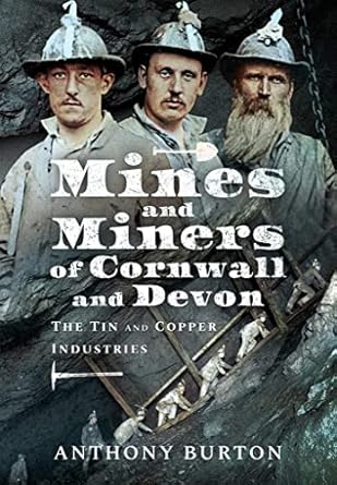 mines and miners of cornwall and devon the tin and copper industries 1st edition anthony burton 1526773384,