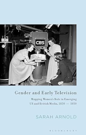 gender and early television mapping womens role in emerging us and british media 1850 1950 1st edition sarah