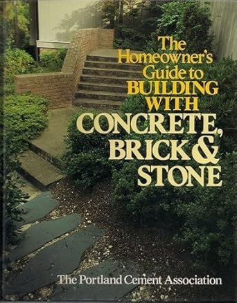 the homeowners guide to building with concrete brick and stone 1st edition portland cement association