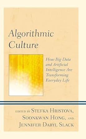 algorithmic culture how big data and artificial intelligence are transforming everyday life 1st edition