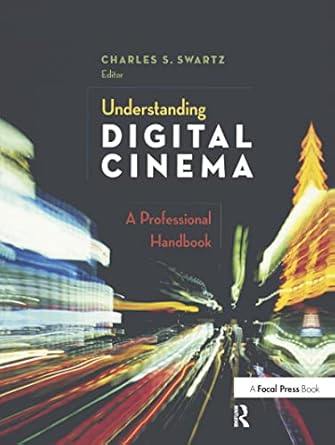 understanding digital cinema a professional handbook 1st edition charles s swartz 0240806174, 978-0240806174