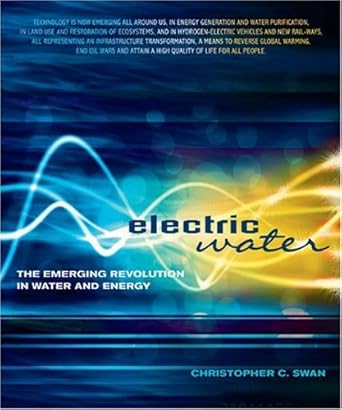 electric water the emerging revolution in water and energy 1st edition christopher c swan 0865715858,