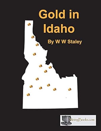 gold in idaho 1st edition w w staley 1614740356, 978-1614740353