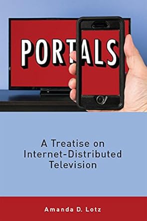 portals a treatise on internet distributed television 1st edition amanda lotz 1607854007, 978-1607854005