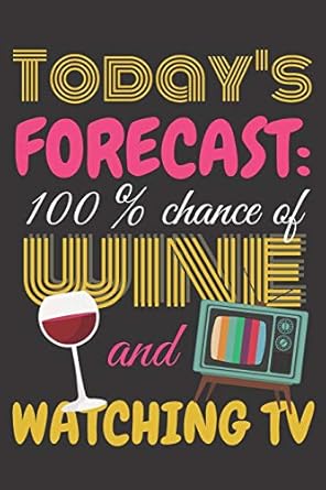 todays forecast 100 chance of wine and watching tv unique 6x9 lined journal notebook to record your thoughts