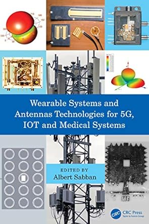 wearable systems and antennas technologies for 5g iot and medical systems 1st edition albert sabban