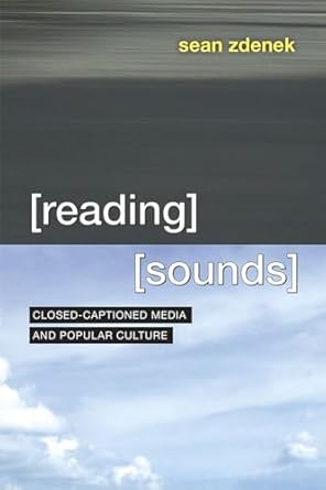 reading sounds closed captioned media and popular culture 1st edition sean zdenek 022631278x, 978-0226312781