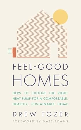 feel good homes how to choose the right heat pump for a comfortable healthy sustainable home 1st edition drew