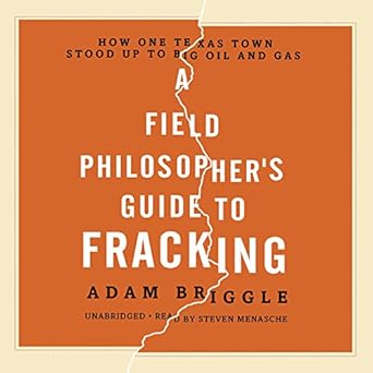 a field philosophers guide to fracking how one texas town stood up to big oil and gas 1st edition adam