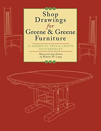 shop drawings for greene and greene furniture 23 american arts and crafts masterpieces 1st edition robert