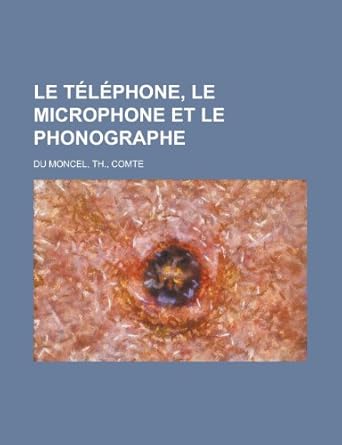 le telephone le microphone et le phonographe 1st edition theodore du moncel 1155131878, 978-1155131870