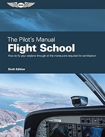 the pilots manual flight school master the flight maneuvers required for private commercial and instructor