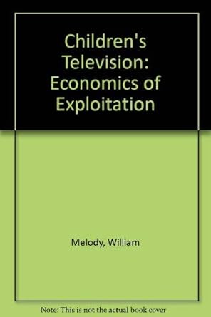 childrens television the economics of exploitation 1st edition william h melody 0300016549, 978-0300016543
