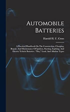 automobile batteries a practical handbook on the construction charging repair and maintenance of ignition