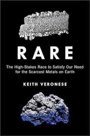 rare the high stakes race to satisfy our need for the scarcest metals on earth 1st edition keith veronese