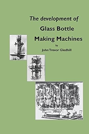 the development of glass bottle making machines 1st edition john trevor gledhill 0900682760, 978-0900682766