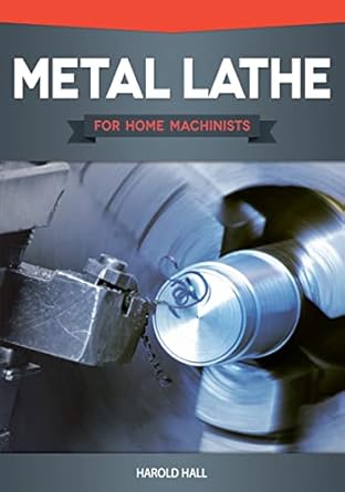 metal lathe for home machinists project based course reference guide and complete introduction to lathe