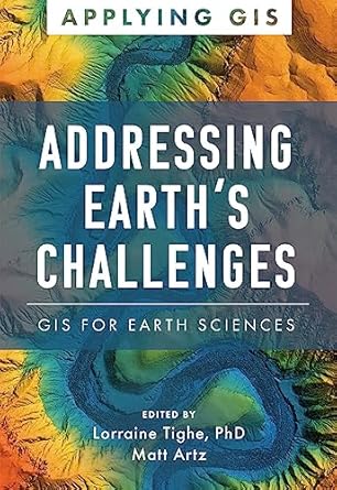 addressing earths challenges gis for earth sciences 1st edition lorraine tighe ,matt artz 1589487524,