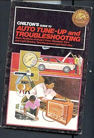 chiltons guide to auto tune up and troubleshooting major systems of import cars domestic cars and light