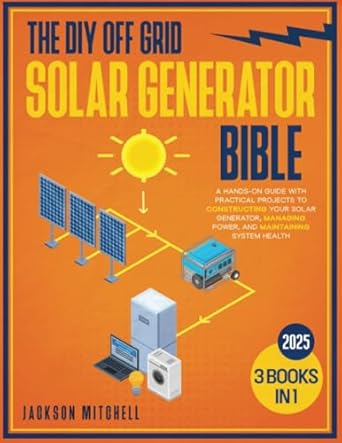 the diy off grid solar generator bible 3 in 1 a hands on guide with practical projects to constructing your