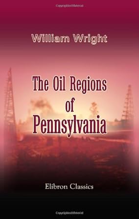 the oil regions of pennsylvania showing where petroleum is found how it is obtained and at what cost with