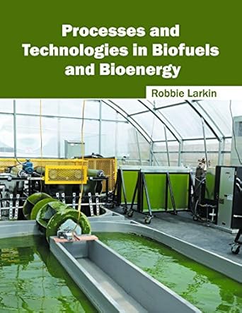 processes and technologies in biofuels and bioenergy 1st edition robbie larkin 1632405466, 978-1632405463