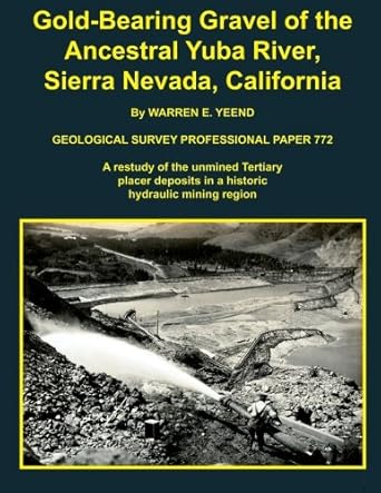 gold bearing gravel of the ancestral yuba river sierra nevada california 1st edition warren e yeend