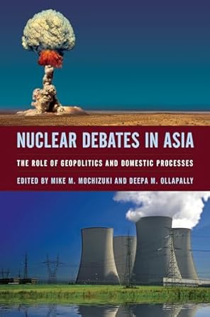 nuclear debates in asia the role of geopolitics and domestic processes 1st edition mike mochizuki ,deepa m