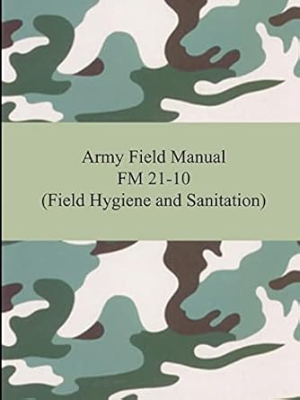 army field manual fm 21 10 field hygiene and sanitation 1st edition united states army 142092835x,