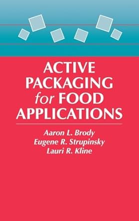 active packaging for food applications 1st edition aaron l brody ,e p strupinsky ,lauri r kline 1587160455,