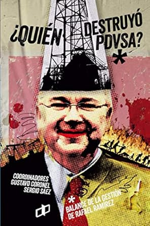 quien destruyo pdvsa balance de la gestion de rafael ramirez 1st edition sergio saez ,gustavo coronel
