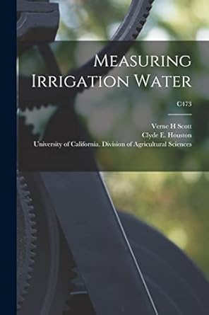 measuring irrigation water c473 1st edition verne h scott ,clyde e 1914 houston ,university of california di