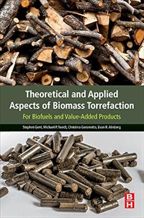 theoretical and applied aspects of biomass torrefaction for biofuels and value added products 1st edition