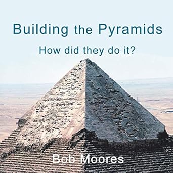 building the pyramids how did they do it 1st edition bob moores 1532077041, 978-1532077043