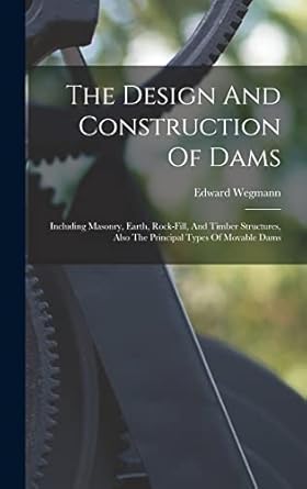 the design and construction of dams including masonry earth rock fill and timber structures also the