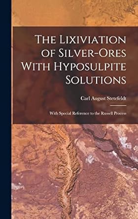 the lixiviation of silver ores with hyposulpite solutions with special reference to the russell process 1st