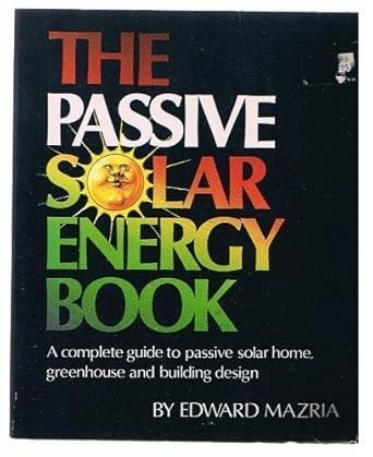 the passive solar energy book a complete guide to passive solar home greenhouse and building design 1st