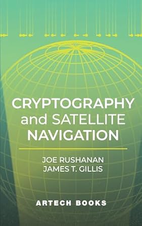 cryptography and satellite navigation 1st edition r joseph rushanan ,t james gillis 1685690319, 978-1685690311