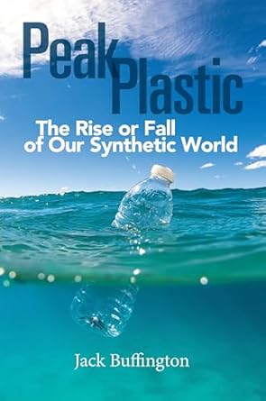 peak plastic the rise or fall of our synthetic world 1st edition jack buffington 1440864160, 978-1440864162