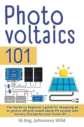 photovoltaics 101 the hands on beginners guide for designing an on grid or off grid pv system with battery