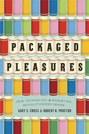 packaged pleasures how technology and marketing revolutionized desire 1st edition gary s cross ,robert n