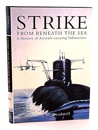 strike from beneath the sea a history of aircraft carrying submarine 1st edition terry c treadwell