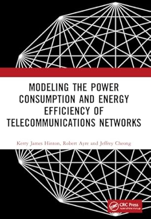 modeling the power consumption and energy efficiency of telecommunications networks 1st edition kerry james