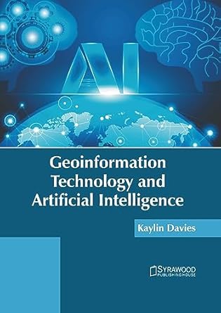 geoinformation technology and artificial intelligence 1st edition kaylin davies 1647403995, 978-1647403997
