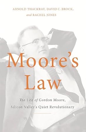 moores law the life of gordon moore silicon valleys quiet revolutionary 1st edition arnold thackray ,david c