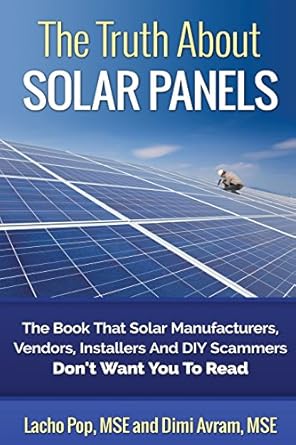the truth about solar panels the book that solar manufacturers vendors installers and diy scammers dont want