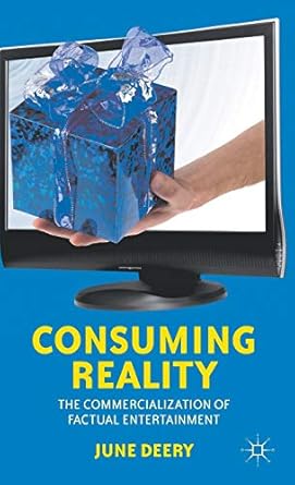 consuming reality the commercialization of factual entertainment 1st edition j deery 0230379966,