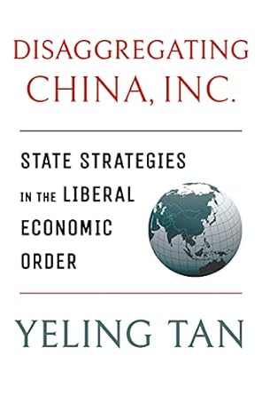 disaggregating china inc state strategies in the liberal economic order 1st edition yeling tan 1501759639,