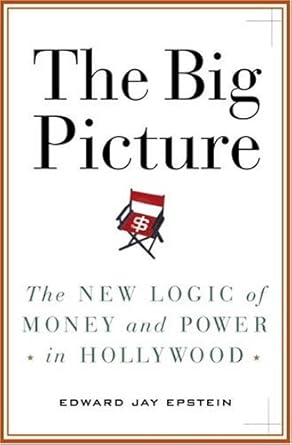 the big picture the new logic of money and power in hollywood 1st edition edward jay epstein 1400063531,